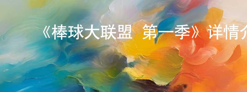 卜晓婷发布《棒球大联盟 第一季》详情介绍_棒球大联盟 第一季已完结在线观看_棒球大联盟 第一季迅雷下载_日漫